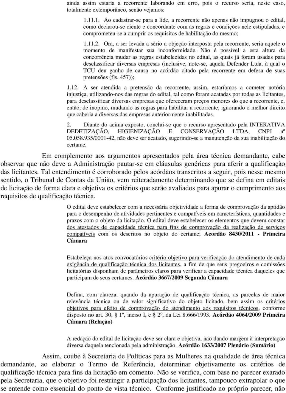 requisitos de habilitação do mesmo; 1.11.2. Ora, a ser levada a sério a objeção interposta pela recorrente, seria aquele o momento de manifestar sua inconformidade.