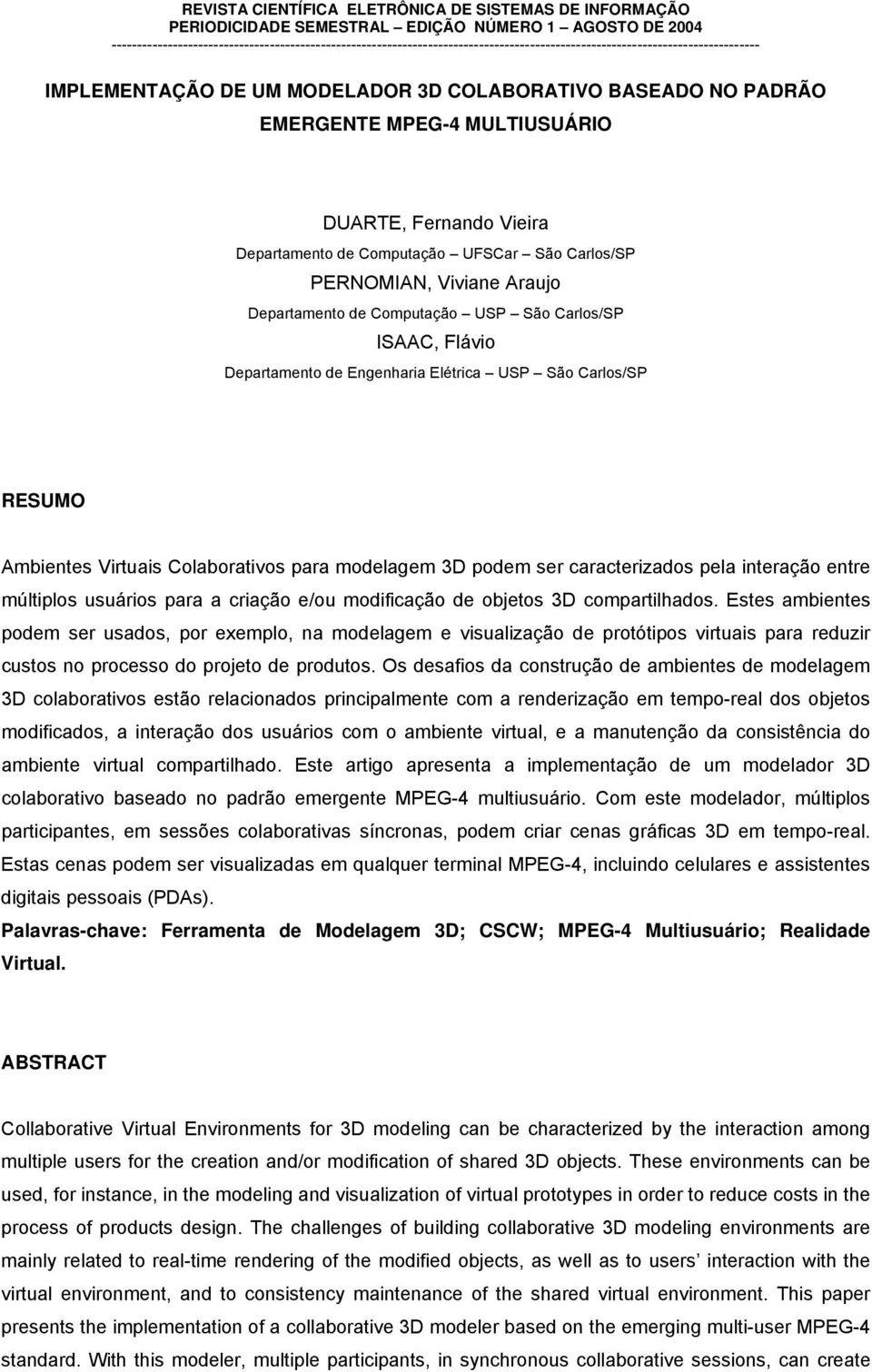 EMERGENTE MPEG-4 MULTIUSUÁRIO DUARTE, Fernando Vieira Departamento de Computação UFSCar São Carlos/SP PERNOMIAN, Viviane Araujo Departamento de Computação USP São Carlos/SP ISAAC, Flávio Departamento