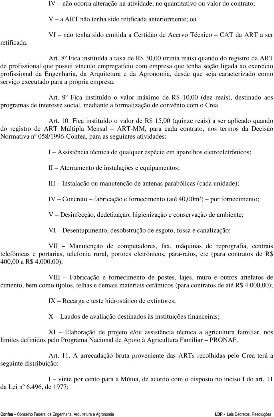 8º Fica instituída a taxa de R$ (trinta reais) quando do registro da ART de profissional que possui vínculo empregatício com empresa que tenha seção ligada ao exercício profissional da Engenharia, da