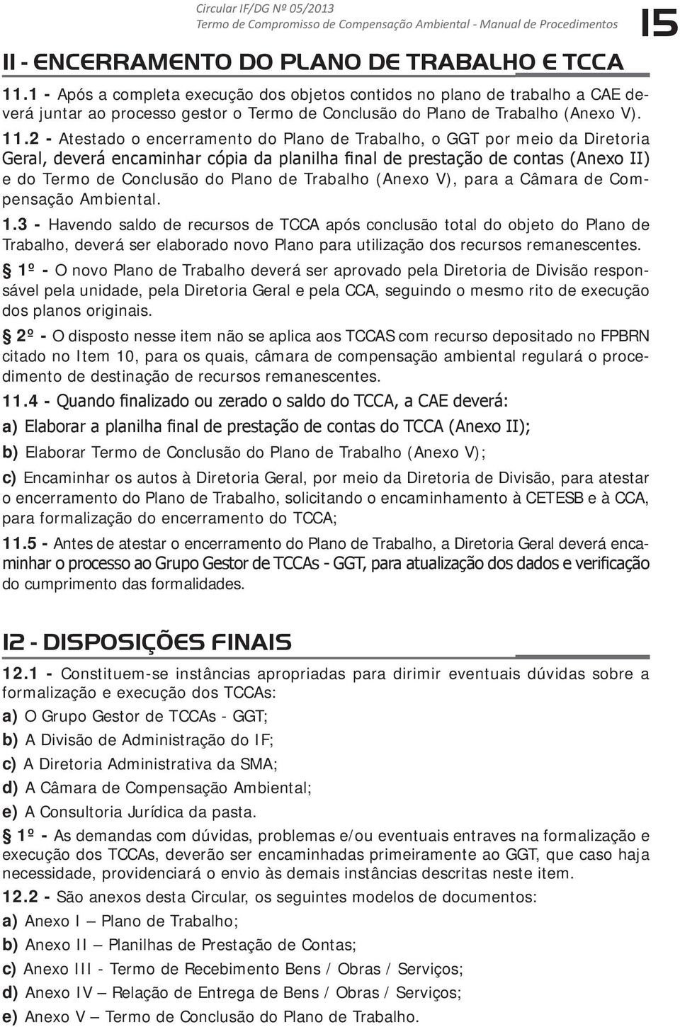 2 - Atestado o encerramento do Plano de Trabalho, o GGT por meio da Diretoria Geral, deverá encaminhar cópia da planilha final de prestação de contas (Anexo II) e do Termo de Conclusão do Plano de