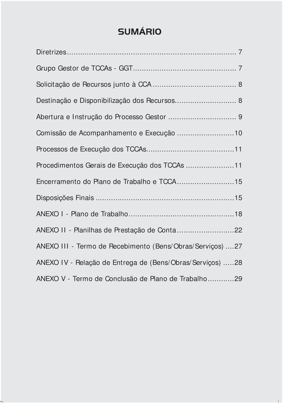 ..11 Procedimentos Gerais de Execução dos TCCAs...11 Encerramento do Plano de Trabalho e TCCA...15 Disposições Finais...15 ANEXO I - Plano de Trabalho.