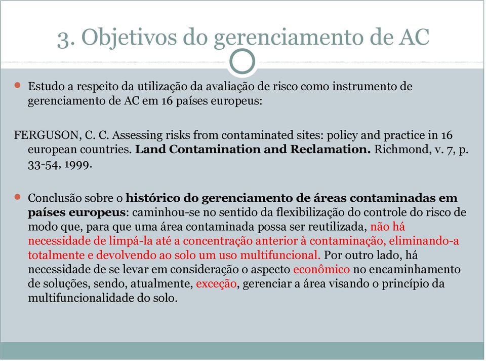 Conclusão sobre o histórico do gerenciamento de áreas contaminadas em países europeus: caminhou-se no sentido da flexibilização do controle do risco de modo que, para que uma área contaminada possa