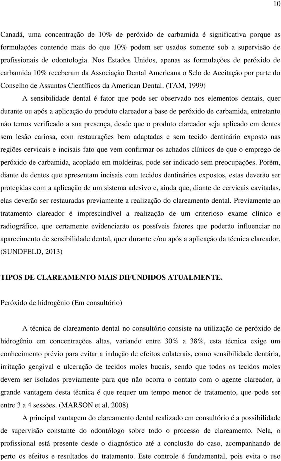 (TAM, 1999) A sensibilidade dental é fator que pode ser observado nos elementos dentais, quer durante ou após a aplicação do produto clareador a base de peróxido de carbamida, entretanto não temos