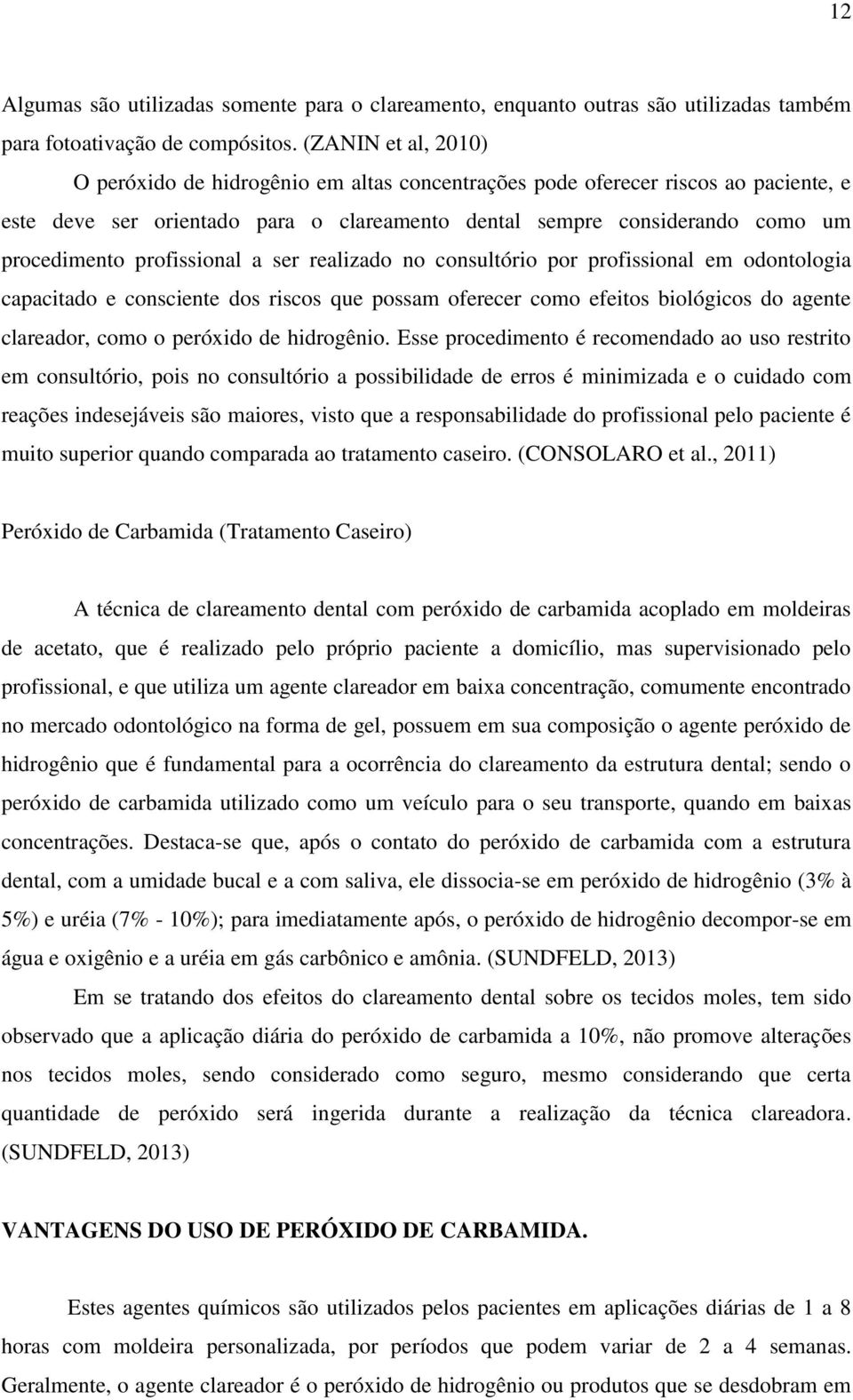 profissional a ser realizado no consultório por profissional em odontologia capacitado e consciente dos riscos que possam oferecer como efeitos biológicos do agente clareador, como o peróxido de