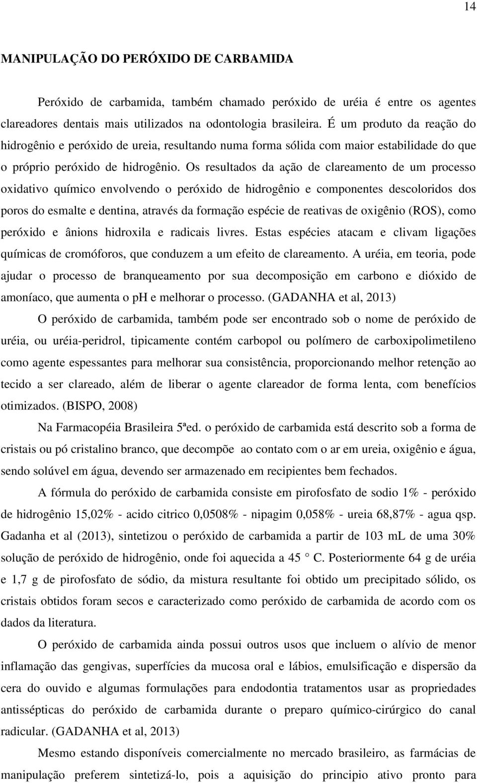 Os resultados da ação de clareamento de um processo oxidativo químico envolvendo o peróxido de hidrogênio e componentes descoloridos dos poros do esmalte e dentina, através da formação espécie de