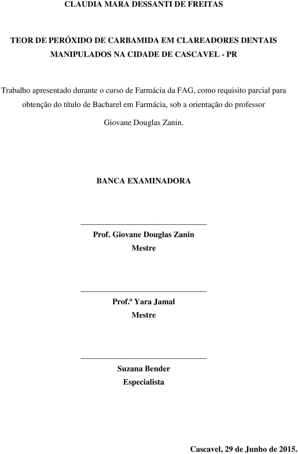 título de Bacharel em Farmácia, sob a orientação do professor Giovane Douglas Zanin. BANCA EXAMINADORA Prof.