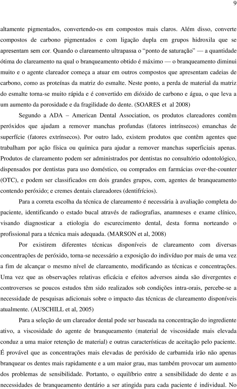 outros compostos que apresentam cadeias de carbono, como as proteínas da matriz do esmalte.