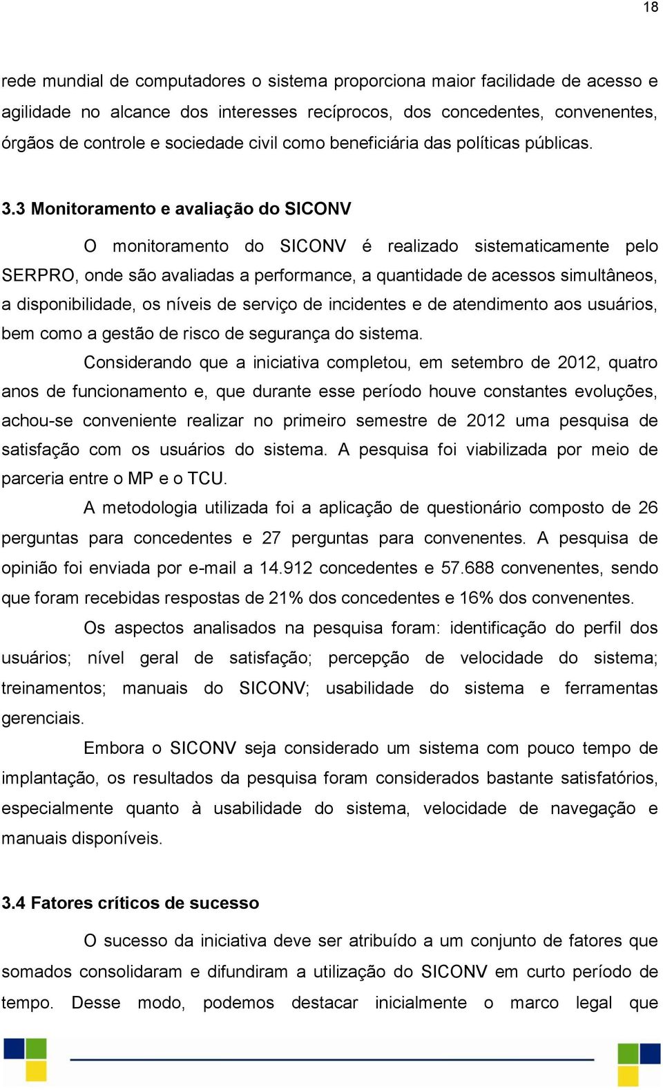 3 Monitoramento e avaliação do SICONV O monitoramento do SICONV é realizado sistematicamente pelo SERPRO, onde são avaliadas a performance, a quantidade de acessos simultâneos, a disponibilidade, os