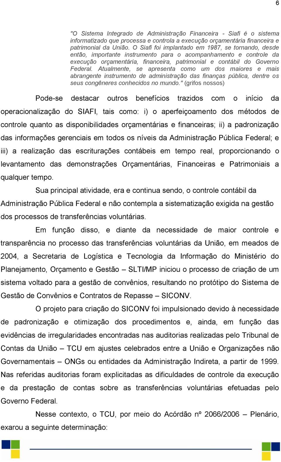 Atualmente, se apresenta como um dos maiores e mais abrangente instrumento de administração das finanças pública, dentre os seus congêneres conhecidos no mundo.