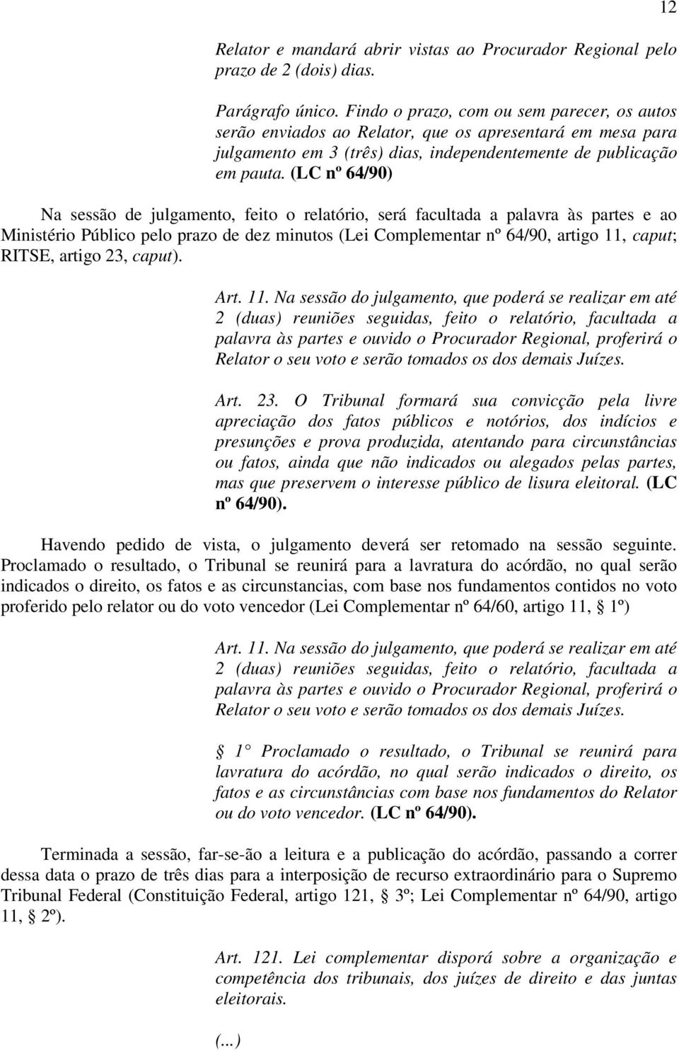 (LC nº 64/90) Na sessão de julgamento, feito o relatório, será facultada a palavra às partes e ao Ministério Público pelo prazo de dez minutos (Lei Complementar nº 64/90, artigo 11, caput; RITSE,