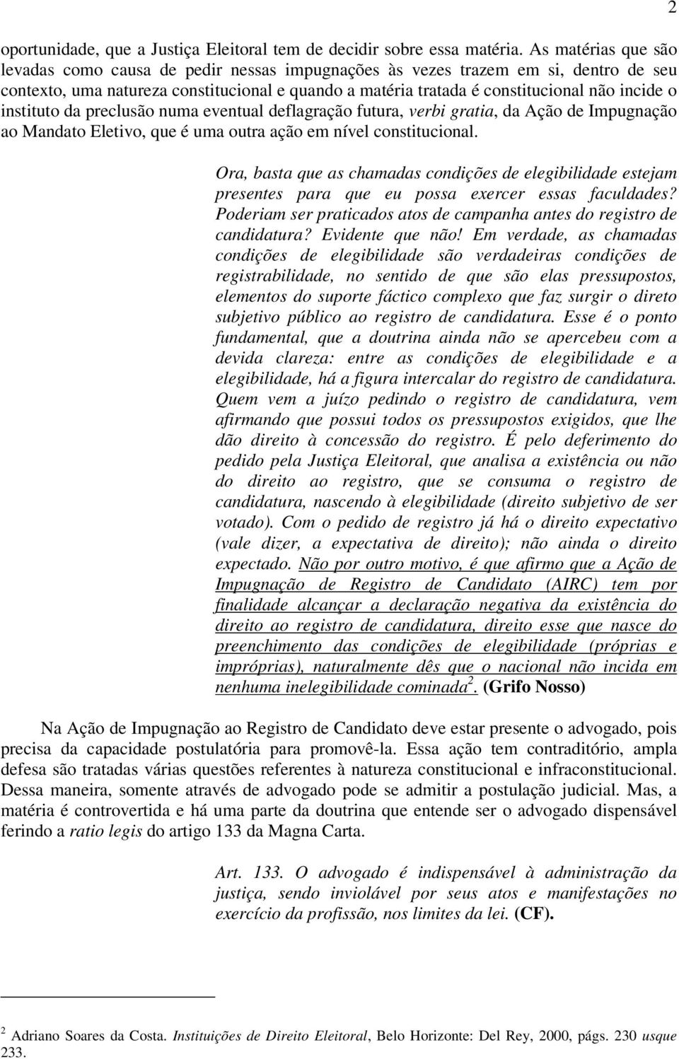 instituto da preclusão numa eventual deflagração futura, verbi gratia, da Ação de Impugnação ao Mandato Eletivo, que é uma outra ação em nível constitucional.