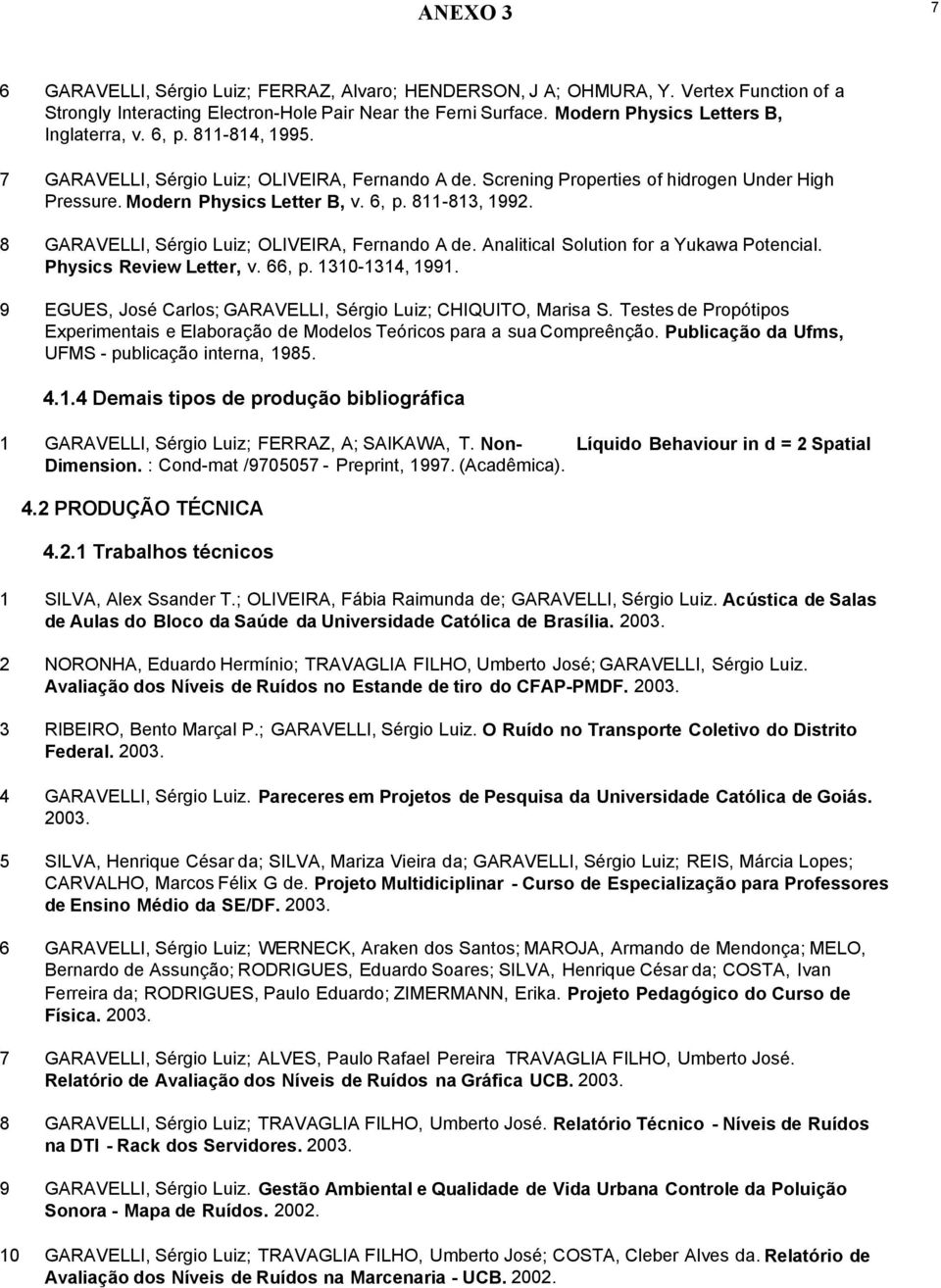 8 GARAVELLI, Sérgio Luiz; OLIVEIRA, Fernando A de. Analitical Solution for a Yukawa Potencial. Physics Review Letter, v. 66, p. 1310-1314, 1991.