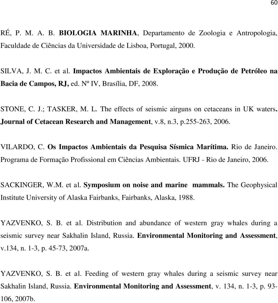 Journal of Cetacean Research and Management, v.8, n.3, p.255-263, 2006. VILARDO, C. Os Impactos Ambientais da Pesquisa Sísmica Marítima. Rio de Janeiro.