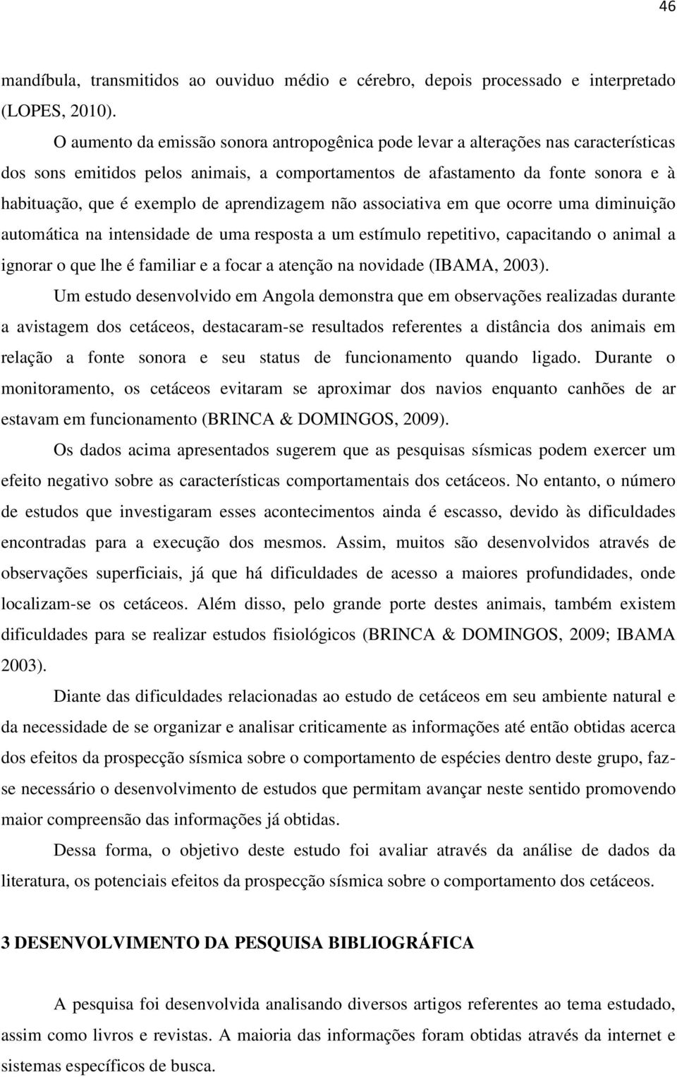 aprendizagem não associativa em que ocorre uma diminuição automática na intensidade de uma resposta a um estímulo repetitivo, capacitando o animal a ignorar o que lhe é familiar e a focar a atenção