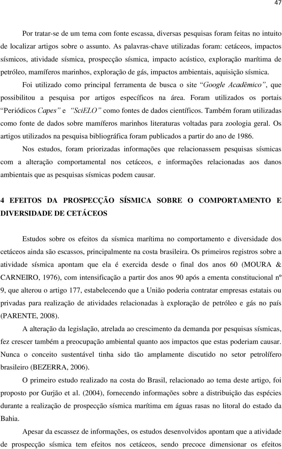 impactos ambientais, aquisição sísmica. Foi utilizado como principal ferramenta de busca o site Google Acadêmico, que possibilitou a pesquisa por artigos específicos na área.