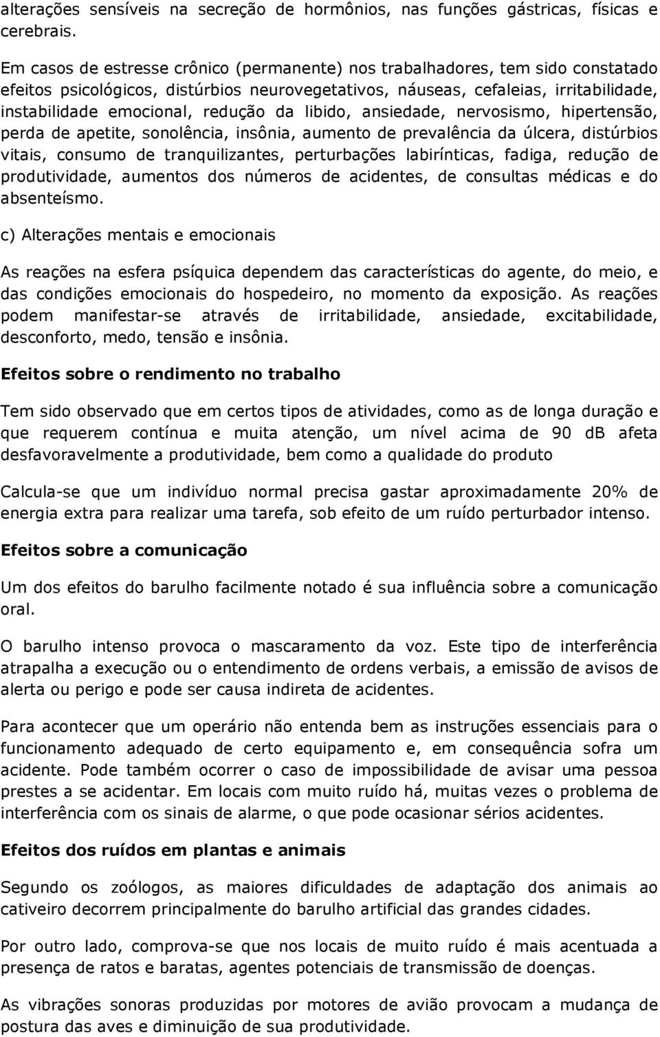 redução da libido, ansiedade, nervosismo, hipertensão, perda de apetite, sonolência, insônia, aumento de prevalência da úlcera, distúrbios vitais, consumo de tranquilizantes, perturbações