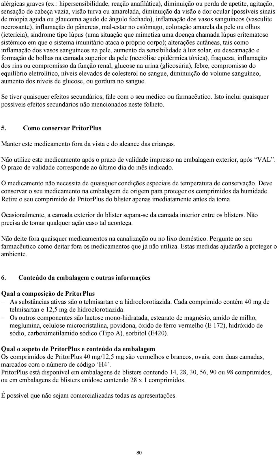 aguda ou glaucoma agudo de ângulo fechado), inflamação dos vasos sanguíneos (vasculite necrosante), inflamação do pâncreas, mal-estar no estômago, coloração amarela da pele ou olhos (icterícia),