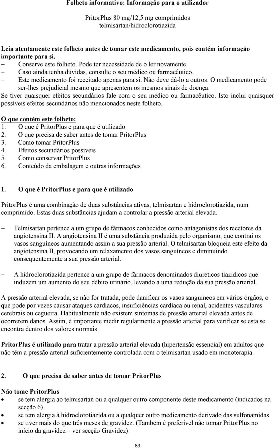 Este medicamento foi receitado apenas para si. Não deve dá-lo a outros. O medicamento pode ser-lhes prejudicial mesmo que apresentem os mesmos sinais de doença.