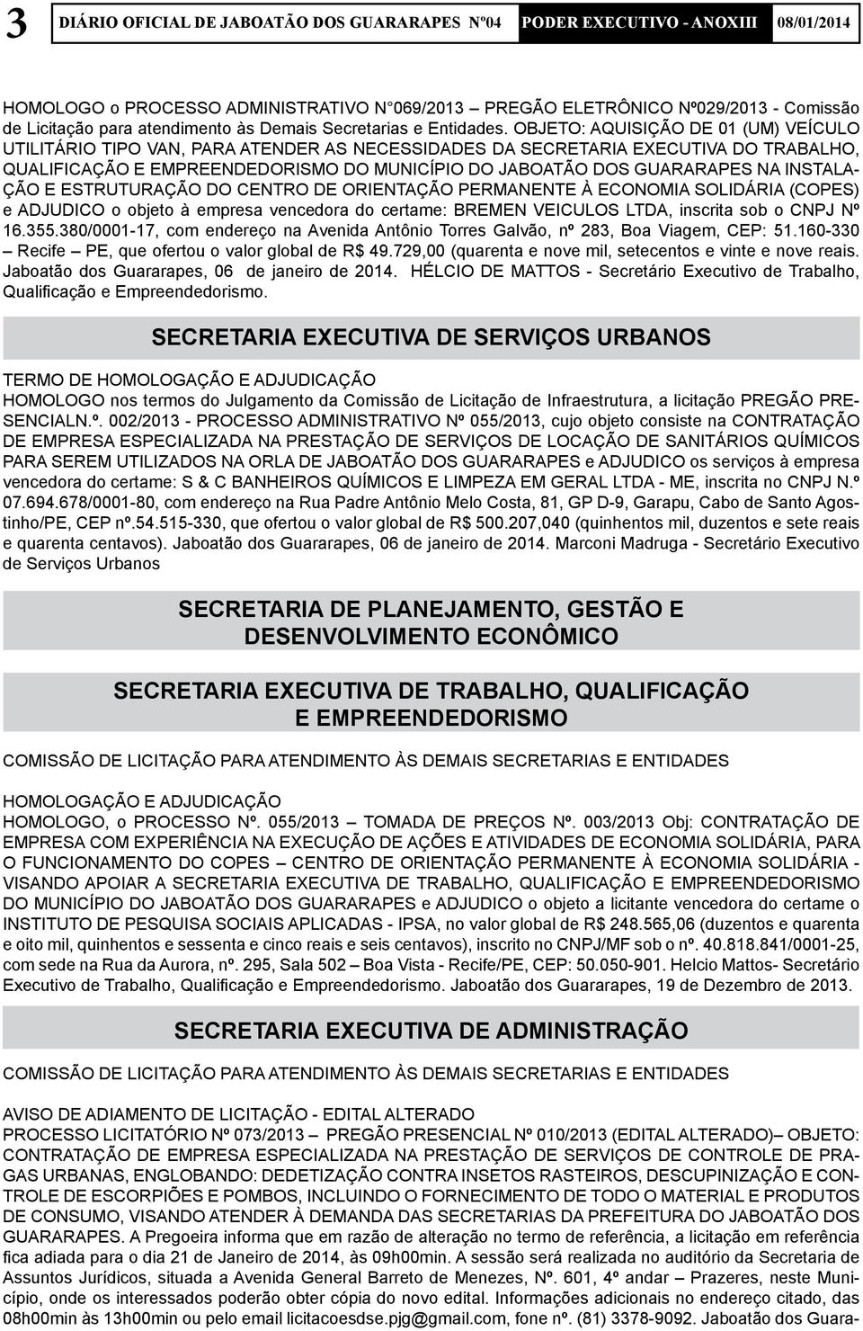 OBJETO: AQUISIÇÃO DE 01 (UM) VEÍCULO UTILITÁRIO TIPO VAN, PARA ATENDER AS NECESSIDADES DA SECRETARIA EXECUTIVA DO TRABALHO, QUALIFICAÇÃO E EMPREENDEDORISMO DO MUNICÍPIO DO JABOATÃO DOS GUARARAPES NA