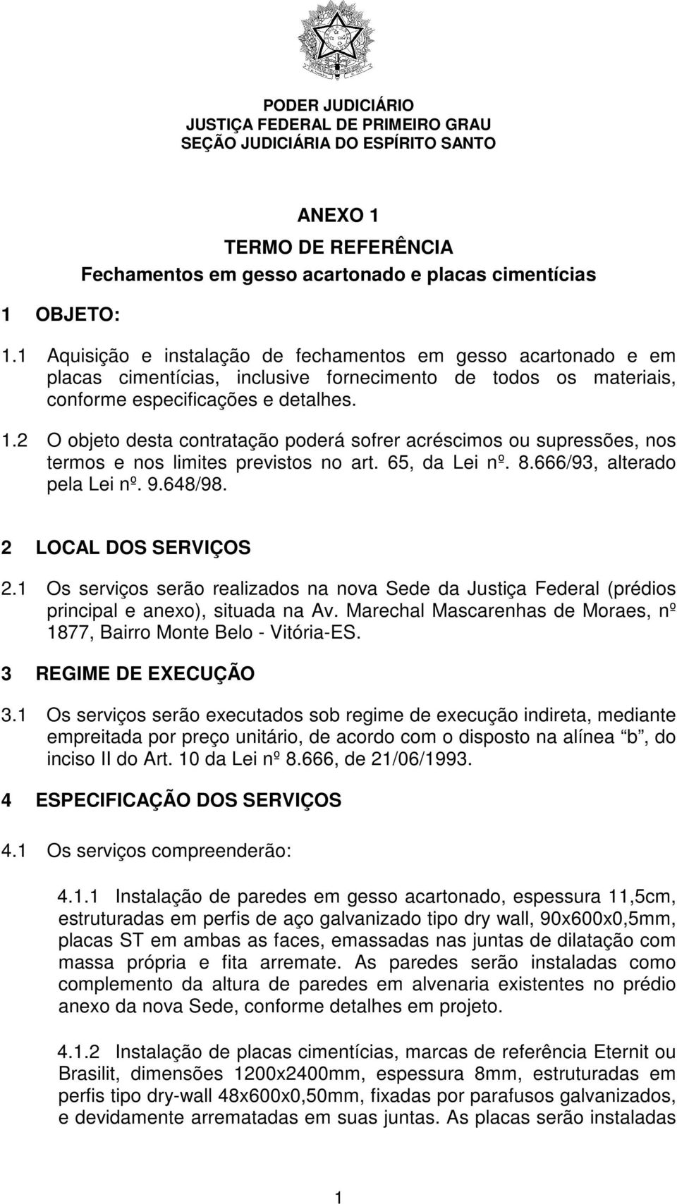 2 O objeto desta contratação poderá sofrer acréscimos ou supressões, nos termos e nos limites previstos no art. 65, da Lei nº. 8.666/93, alterado pela Lei nº. 9.648/98. 2 LOCAL DOS SERVIÇOS 2.