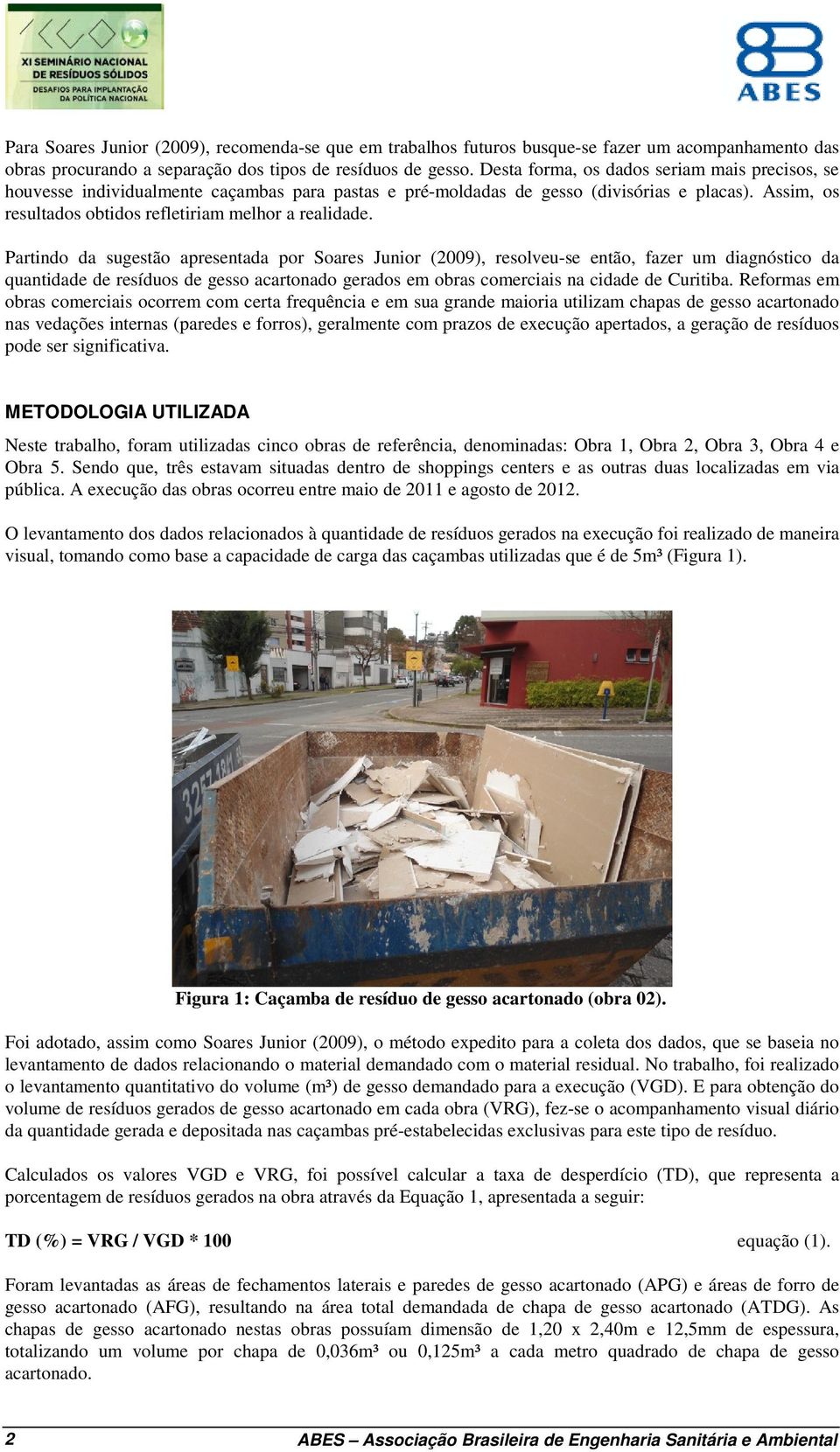 Partindo da sugestão apresentada por Soares Junior (2009), resolveu-se então, fazer um diagnóstico da quantidade de resíduos de gesso acartonado gerados em obras comerciais na cidade de Curitiba.