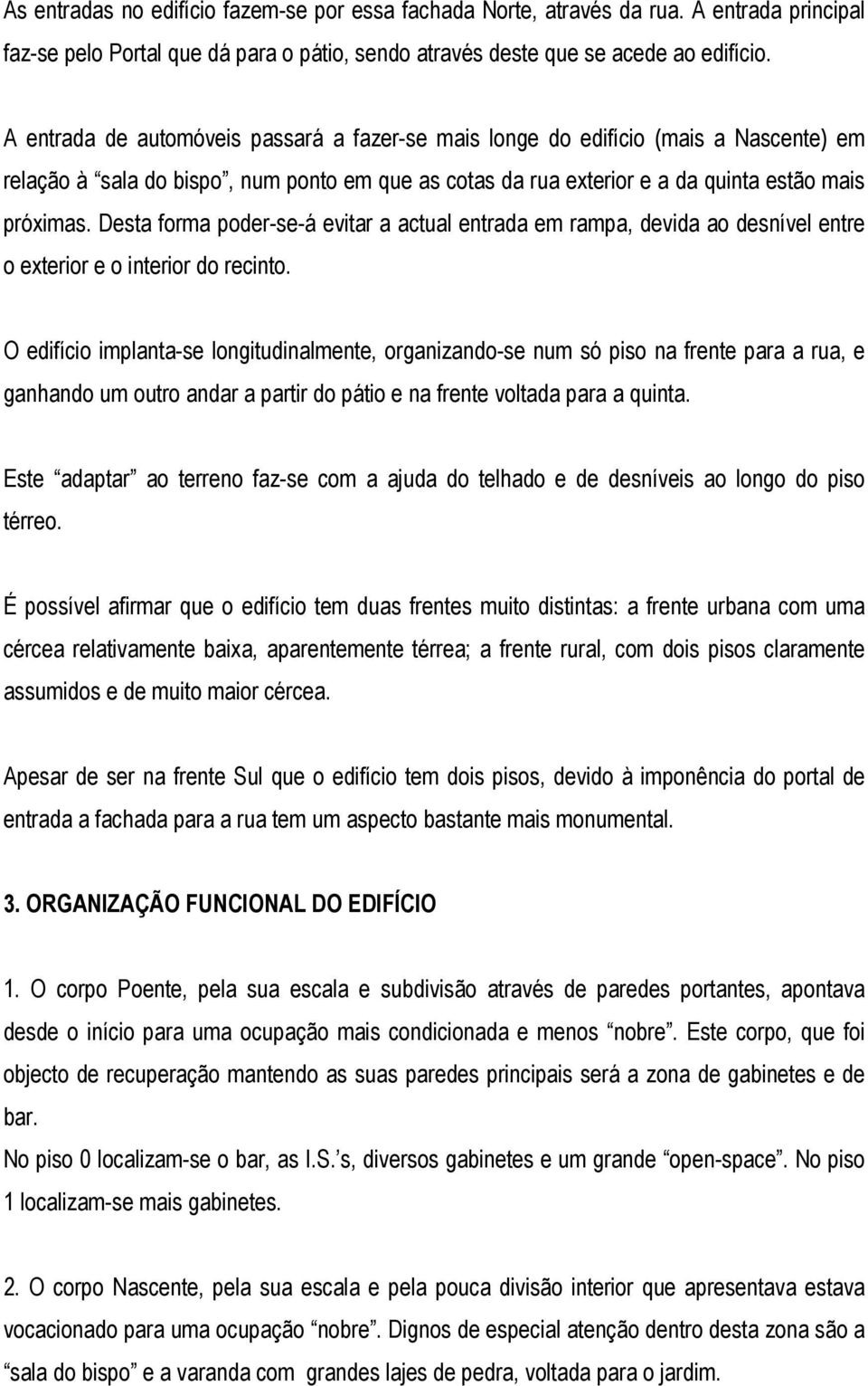 Desta forma poder-se-á evitar a actual entrada em rampa, devida ao desnível entre o exterior e o interior do recinto.