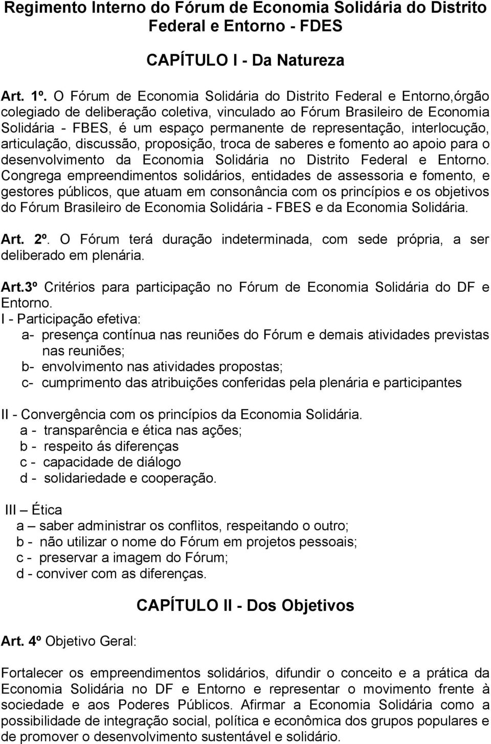 representação, interlocução, articulação, discussão, proposição, troca de saberes e fomento ao apoio para o desenvolvimento da Economia Solidária no Distrito Federal e Entorno.