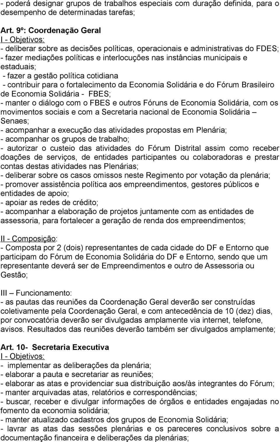 gestão política cotidiana - contribuir para o fortalecimento da Economia Solidária e do Fórum Brasileiro de Economia Solidária - FBES; - manter o diálogo com o FBES e outros Fóruns de Economia