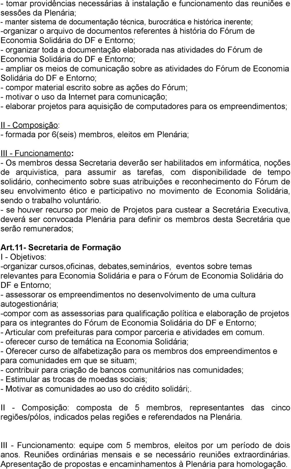 meios de comunicação sobre as atividades do Fórum de Economia Solidária do DF e Entorno; - compor material escrito sobre as ações do Fórum; - motivar o uso da Internet para comunicação; - elaborar