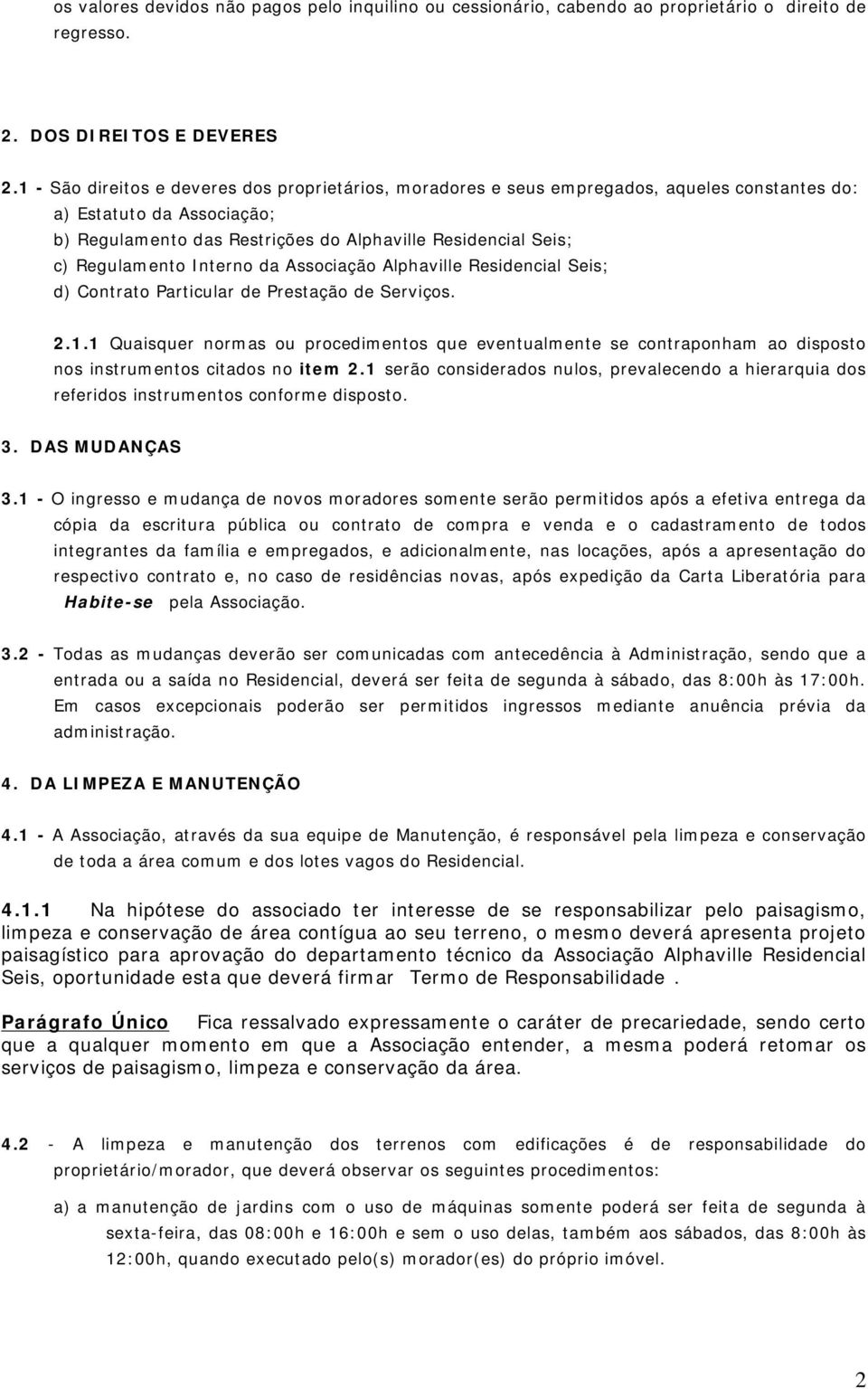 Regulamento Interno da Associação Alphaville Residencial Seis; d) Contrato Particular de Prestação de Serviços. 2.1.