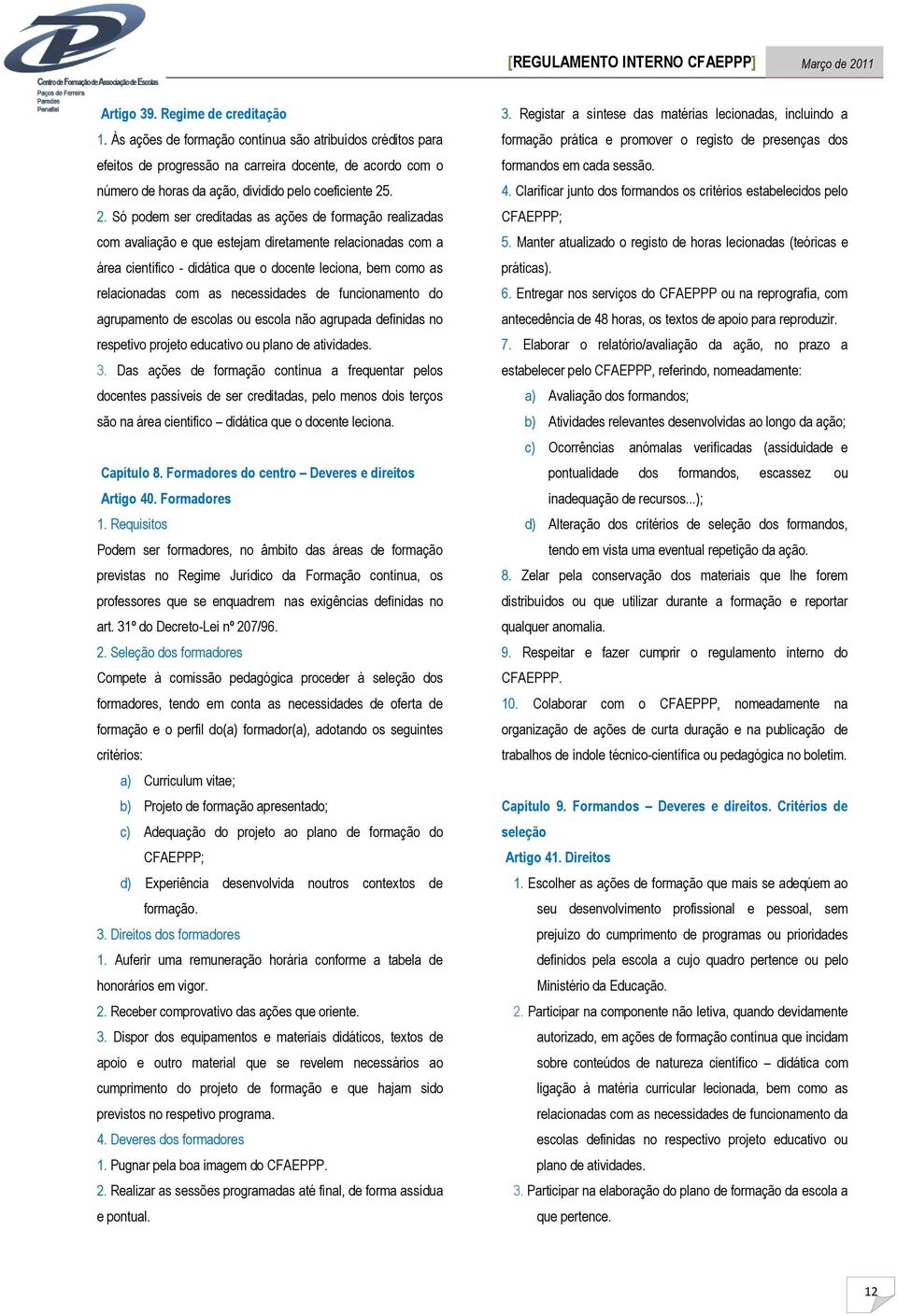 . 2. Só podem ser creditadas as ações de formação realizadas com avaliação e que estejam diretamente relacionadas com a área científico - didática que o docente leciona, bem como as relacionadas com