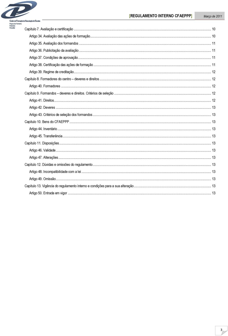 Formandos deveres e direitos. Critérios de seleção... 12 Artigo 41. Direitos... 12 Artigo 42. Deveres... 13 Artigo 43. Critérios de seleção dos formandos... 13 Capítulo 10. Bens do CFAEPPP.