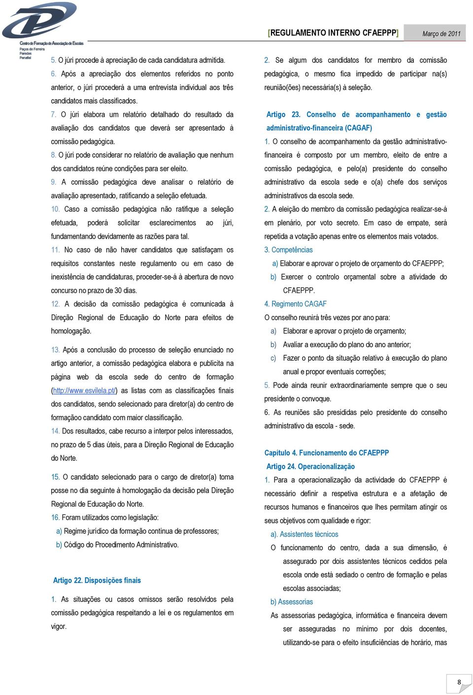 O júri elabora um relatório detalhado do resultado da avaliação dos candidatos que deverá ser apresentado à comissão pedagógica. 8.