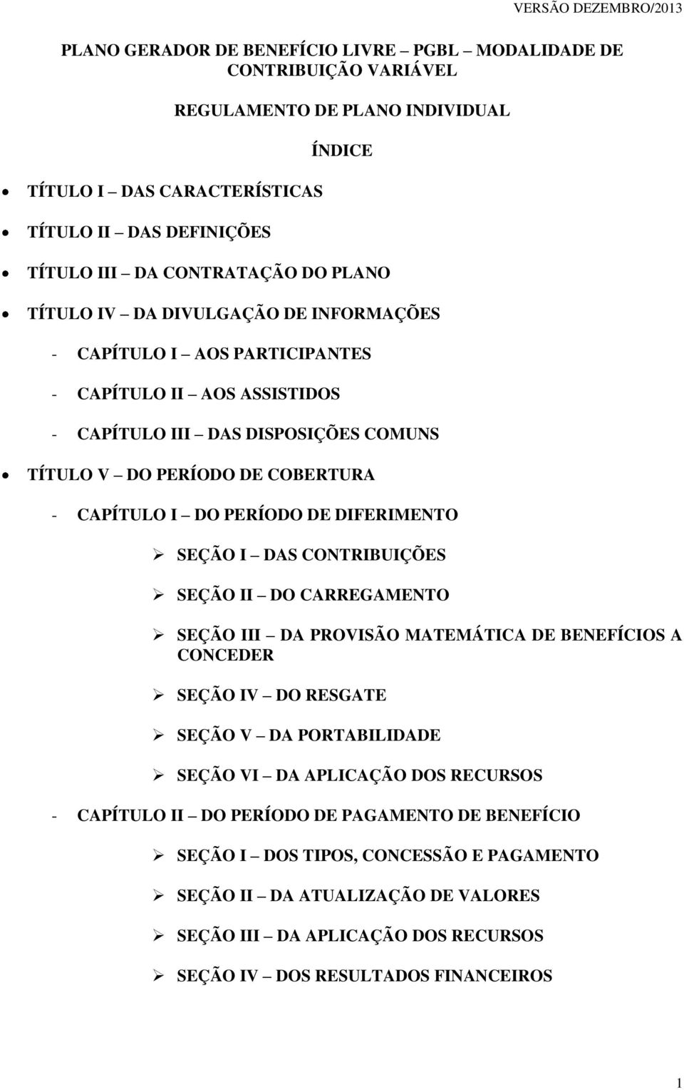 DE DIFERIMENTO SEÇÃO I DAS CONTRIBUIÇÕES SEÇÃO II DO CARREGAMENTO SEÇÃO III DA PROVISÃO MATEMÁTICA DE BENEFÍCIOS A CONCEDER SEÇÃO IV DO RESGATE SEÇÃO V DA PORTABILIDADE SEÇÃO VI DA APLICAÇÃO DOS