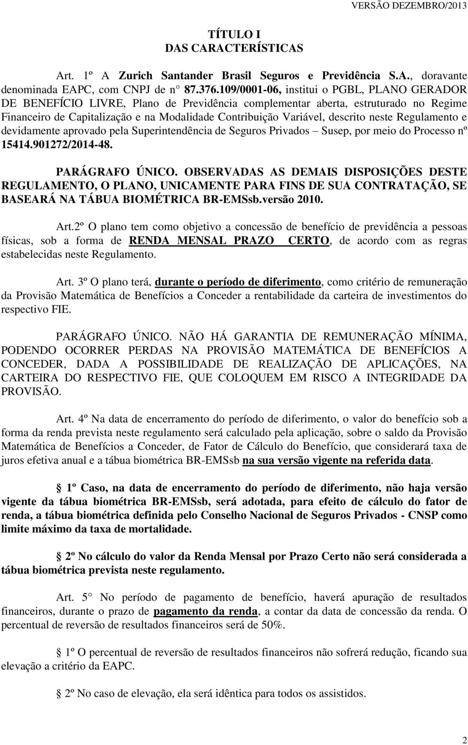 descrito neste Regulamento e devidamente aprovado pela Superintendência de Seguros Privados Susep, por meio do Processo nº 15414.901272/2014-48. PARÁGRAFO ÚNICO.