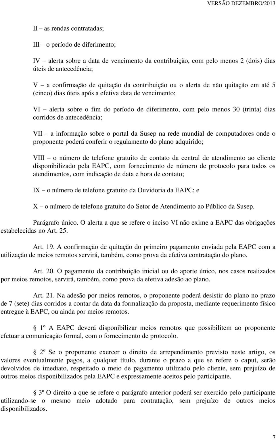 antecedência; VII a informação sobre o portal da Susep na rede mundial de computadores onde o proponente poderá conferir o regulamento do plano adquirido; VIII o número de telefone gratuito de