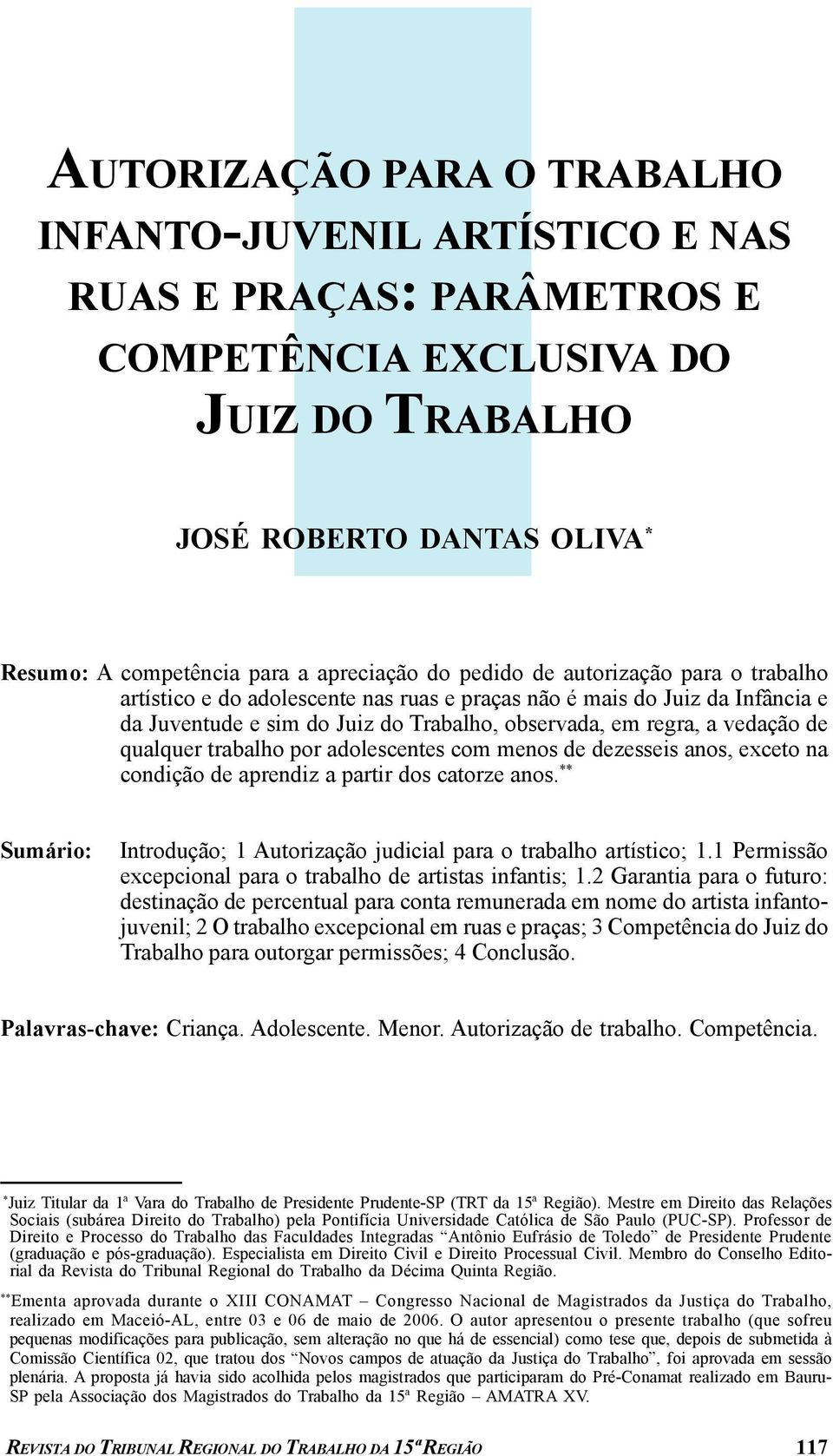 qualquer trabalho por adolescentes com menos de dezesseis anos, exceto na condição de aprendiz a partir dos catorze anos. ** Sumário: Introdução; 1 Autorização judicial para o trabalho artístico; 1.