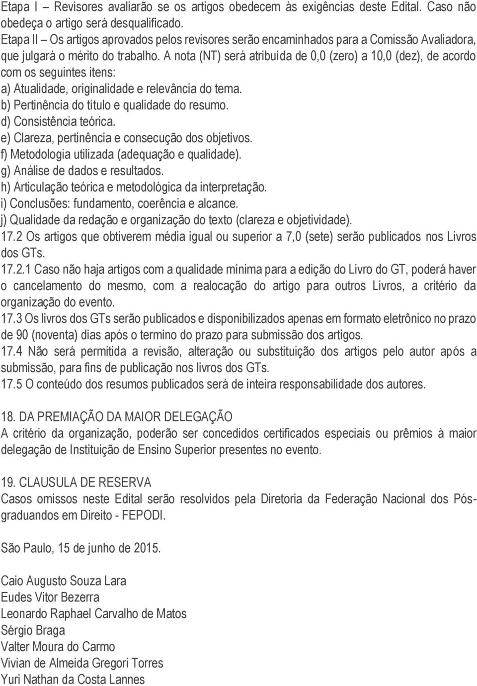 A nota (NT) será atribuída de 0,0 (zero) a 10,0 (dez), de acordo com os seguintes itens: a) Atualidade, originalidade e relevância do tema. b) Pertinência do título e qualidade do resumo.