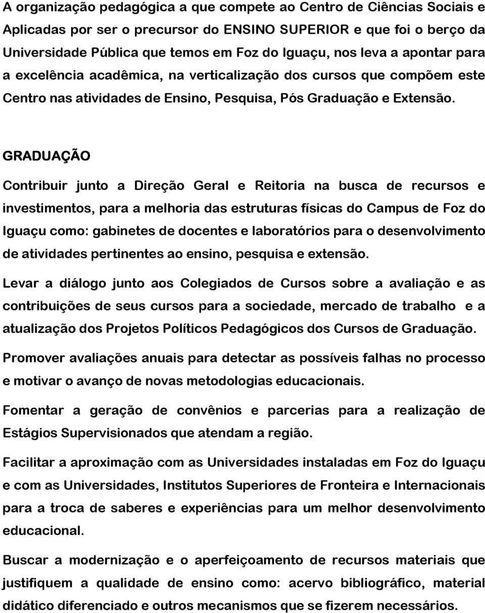 GRADUAÇÃO Contribuir junto a Direção Geral e Reitoria na busca de recursos e investimentos, para a melhoria das estruturas físicas do Campus de Foz do Iguaçu como: gabinetes de docentes e