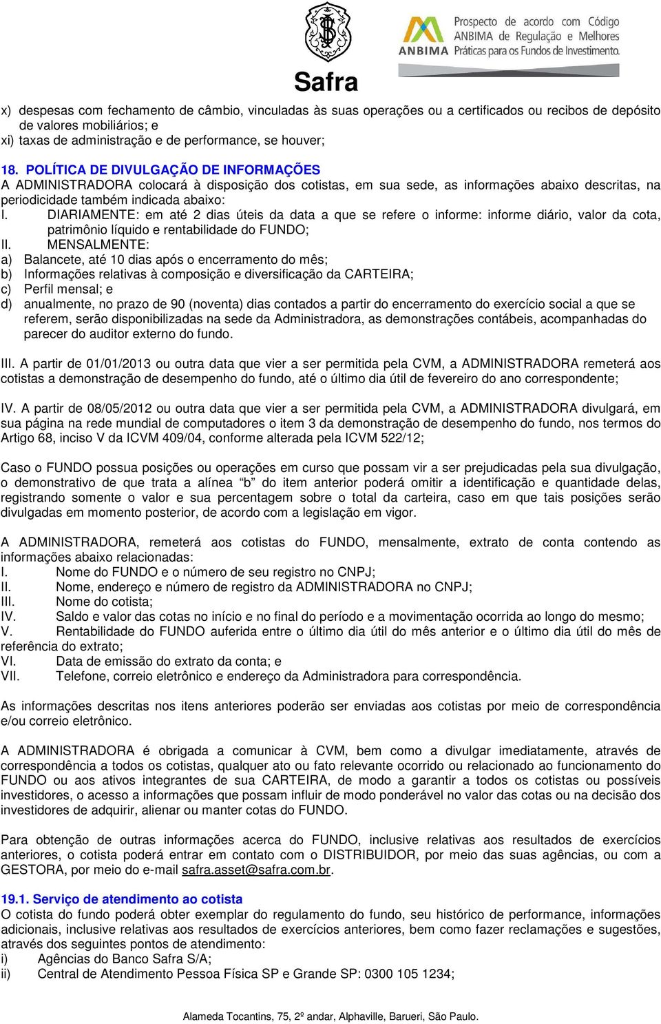 DIARIAMENTE: em até 2 dias úteis da data a que se refere o informe: informe diário, valor da cota, patrimônio líquido e rentabilidade do ; II.