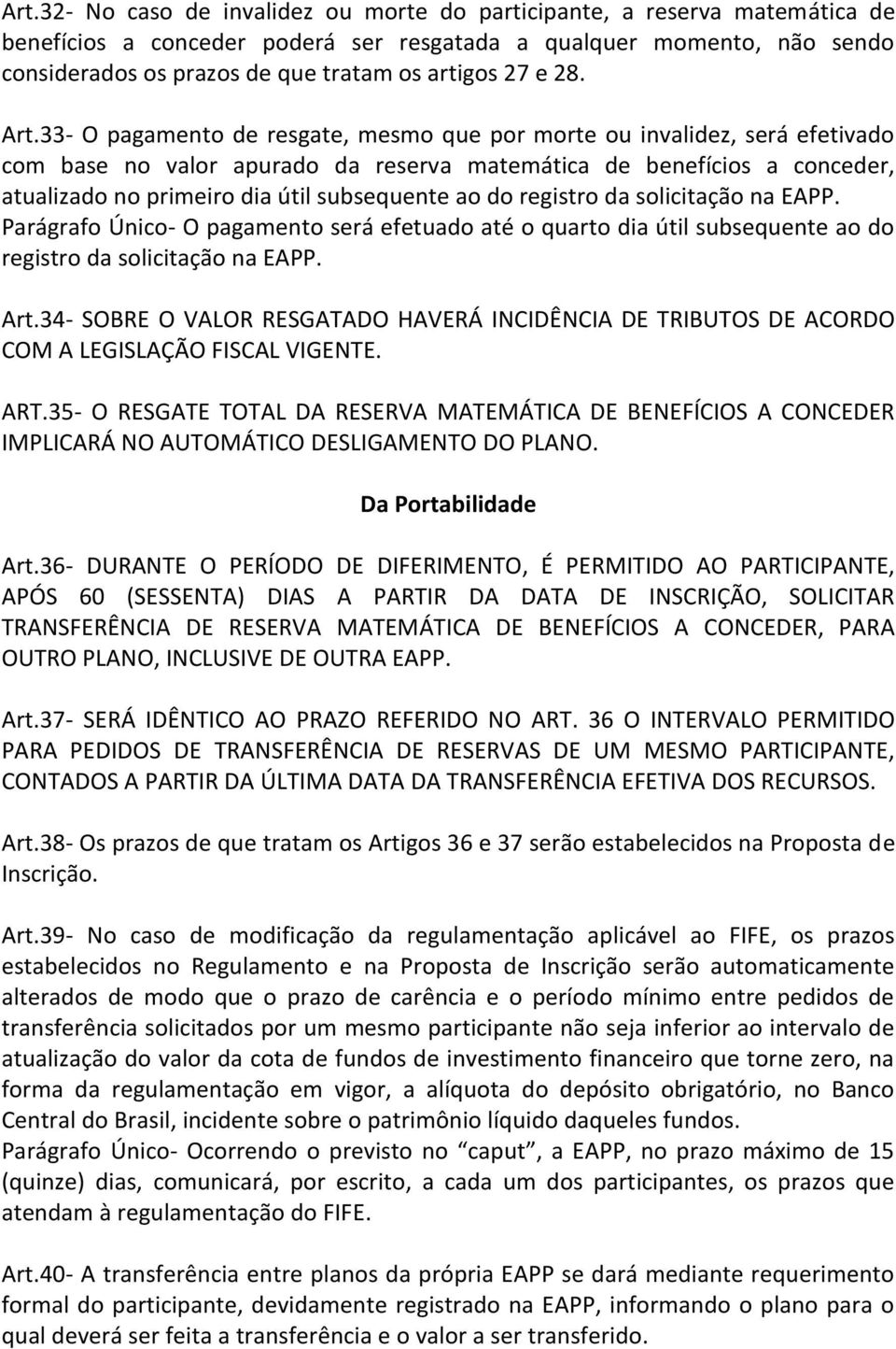 33- O pagamento de resgate, mesmo que por morte ou invalidez, será efetivado com base no valor apurado da reserva matemática de benefícios a conceder, atualizado no primeiro dia útil subsequente ao