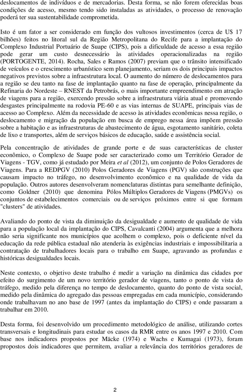 Isto é um fator a ser considerado em função dos vultosos investimentos (cerca de U$ 17 bilhões) feitos no litoral sul da Região Metropolitana do Recife para a implantação do Complexo Industrial