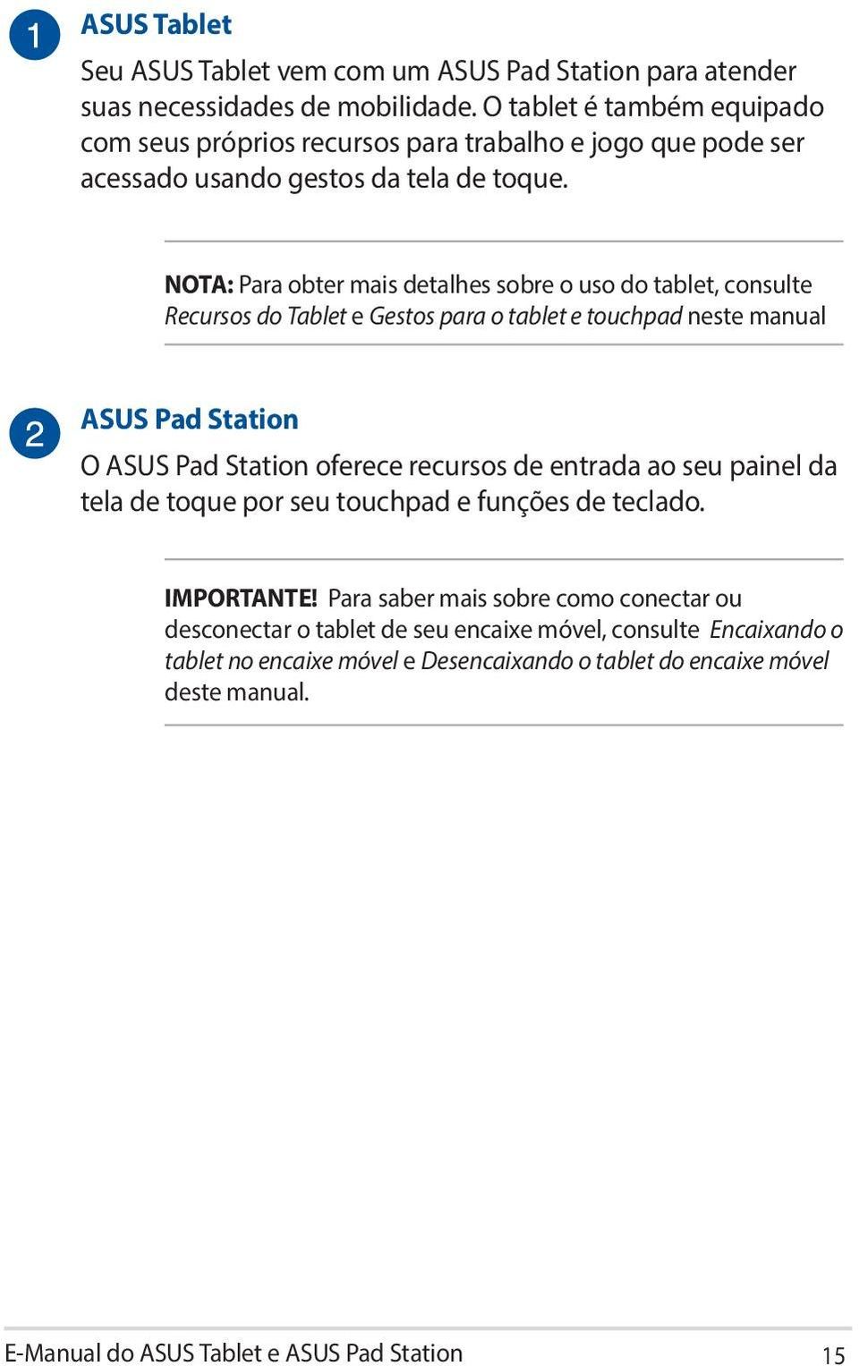 NOTA: Para obter mais detalhes sobre o uso do tablet, consulte Recursos do Tablet e Gestos para o tablet e touchpad neste manual ASUS Pad Station O ASUS Pad Station oferece recursos