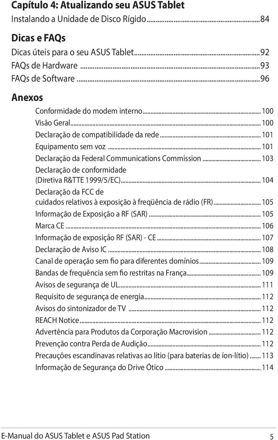 .. 103 Declaração de conformidade (Diretiva R&TTE 1999/5/EC)... 104 Declaração da FCC de cuidados relativos à exposição à freqüência de rádio (FR)... 105 Informação de Exposição a RF (SAR).