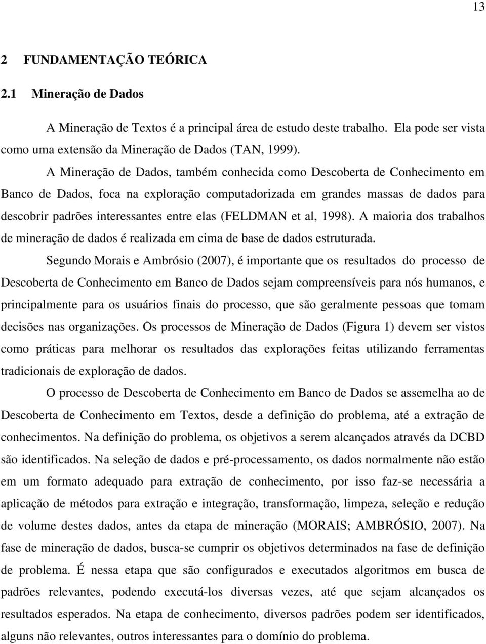 (FELDMAN et al, 1998). A maioria dos trabalhos de mineração de dados é realizada em cima de base de dados estruturada.