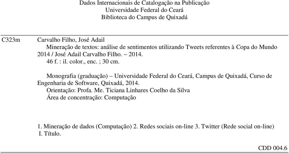 Monografia (graduação) Universidade Federal do Ceará, Campus de Quixadá, Curso de Engenharia de Software, Quixadá, 2014. Orientação: Profa. Me.