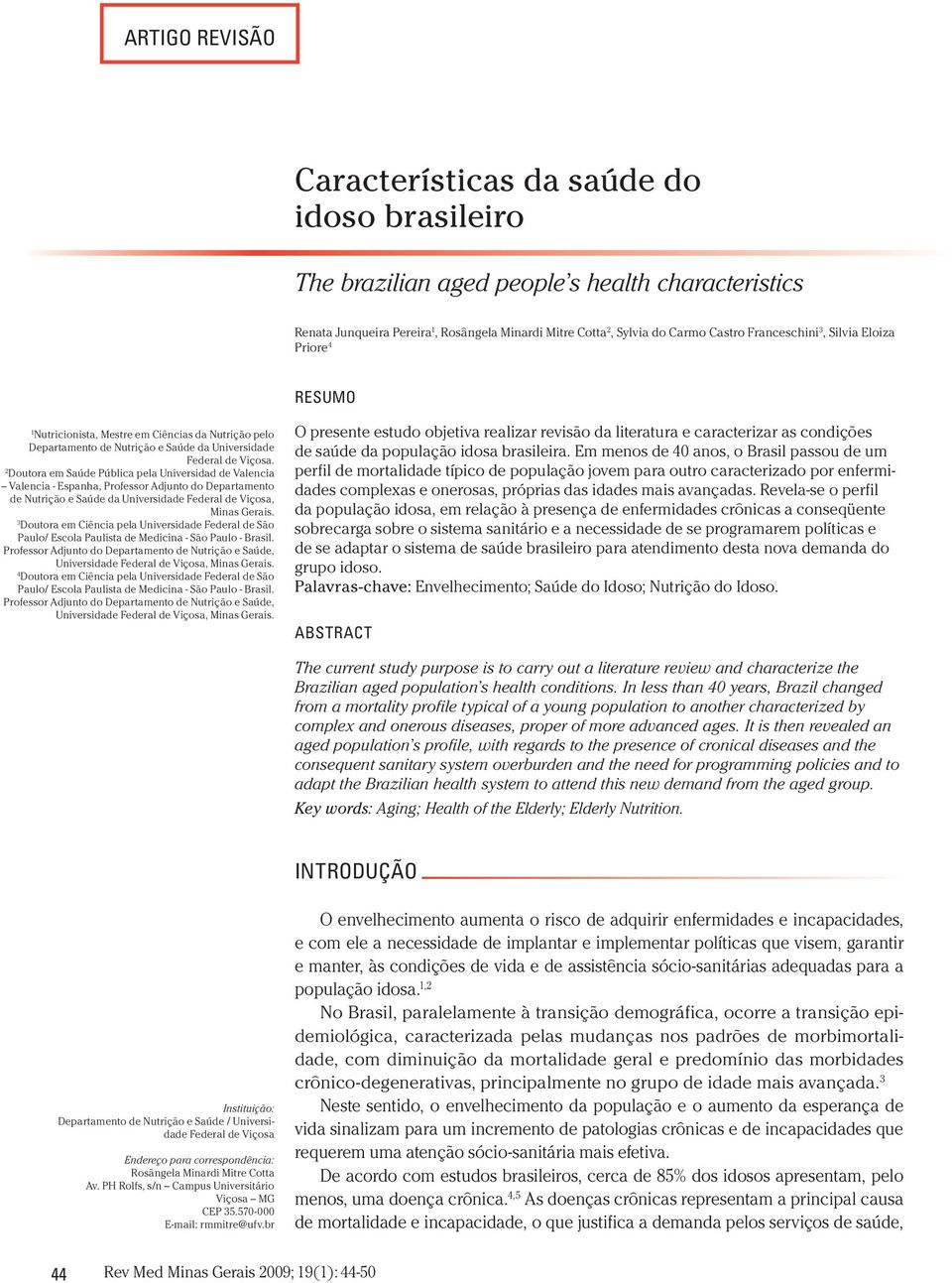 2 Doutora em Saúde Pública pela Universidad de Valencia Valencia - Espanha, Professor Adjunto do Departamento de Nutrição e Saúde da Universidade Federal de Viçosa, Minas Gerais.