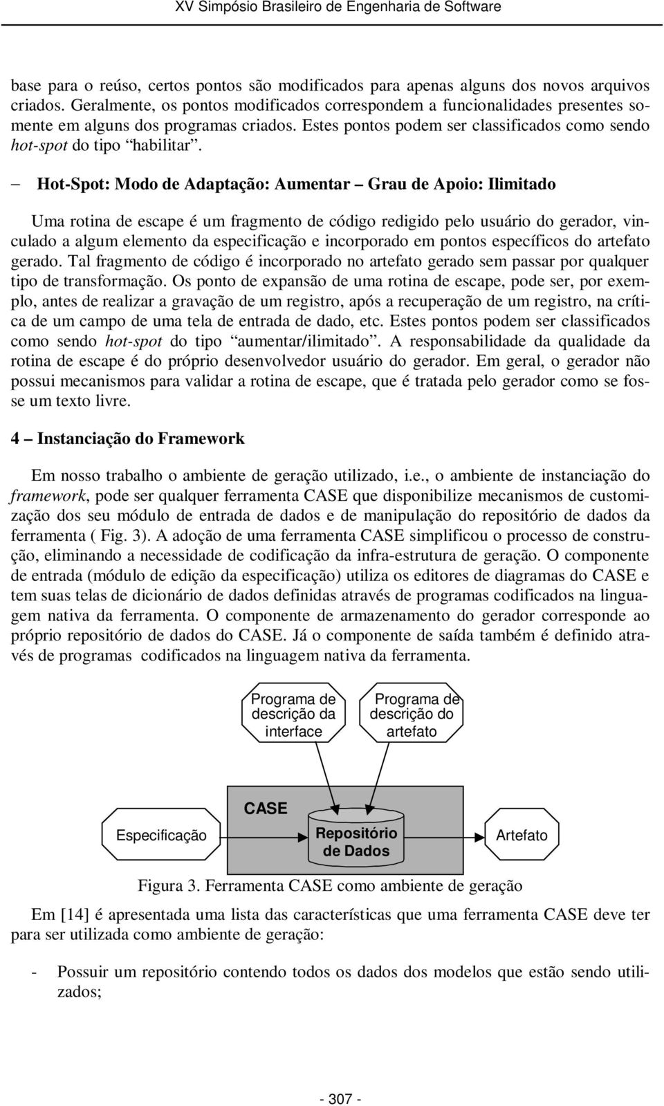 Hot-Spot: Modo de Adaptação: Aumentar Grau de Apoio: Ilimitado Uma rotina de escape é um fragmento de código redigido pelo usuário do gerador, vinculado a algum elemento da especificação e