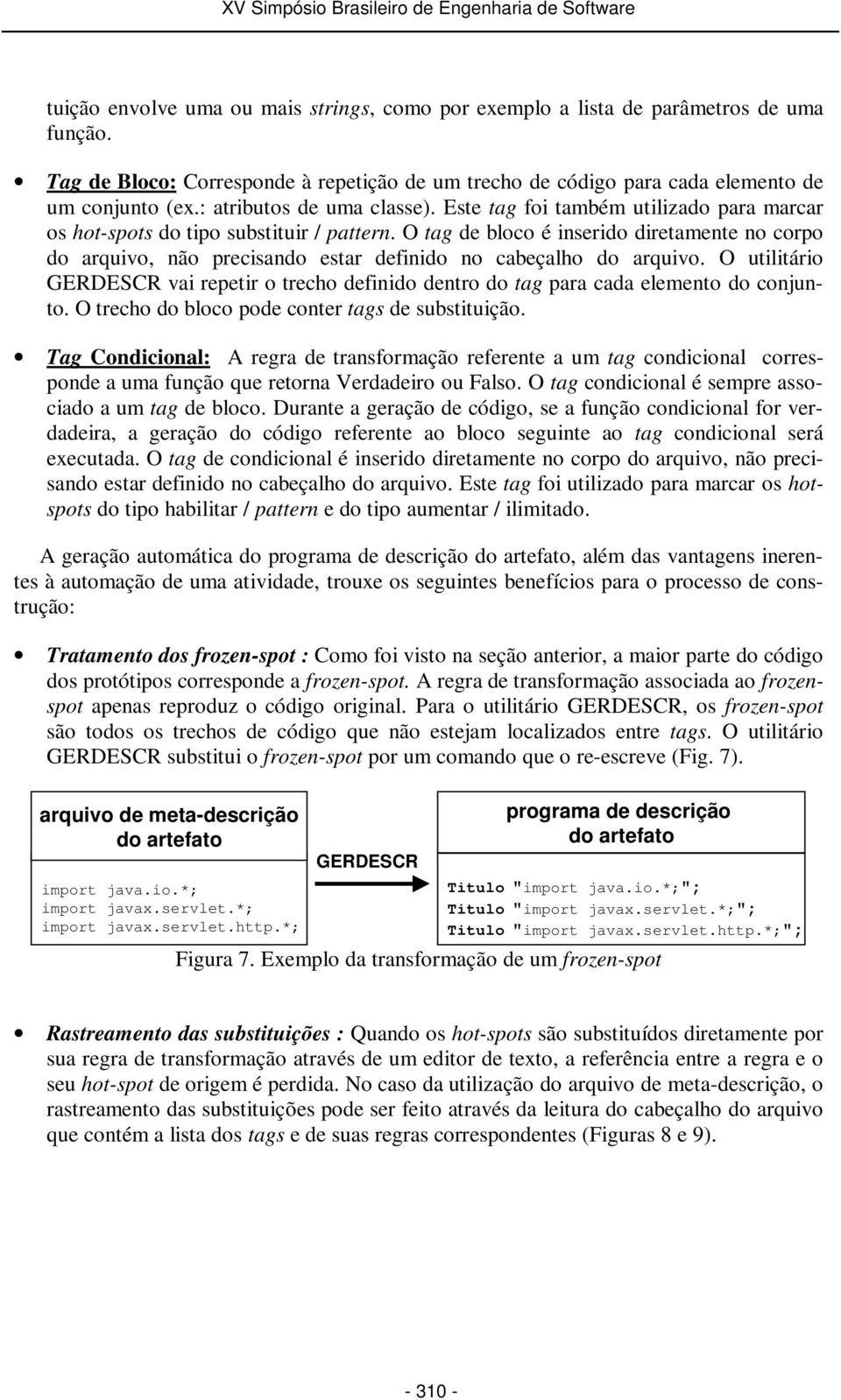 Otag de bloco é inserido diretamente no corpo do arquivo, não precisando estar definido no cabeçalho do arquivo.