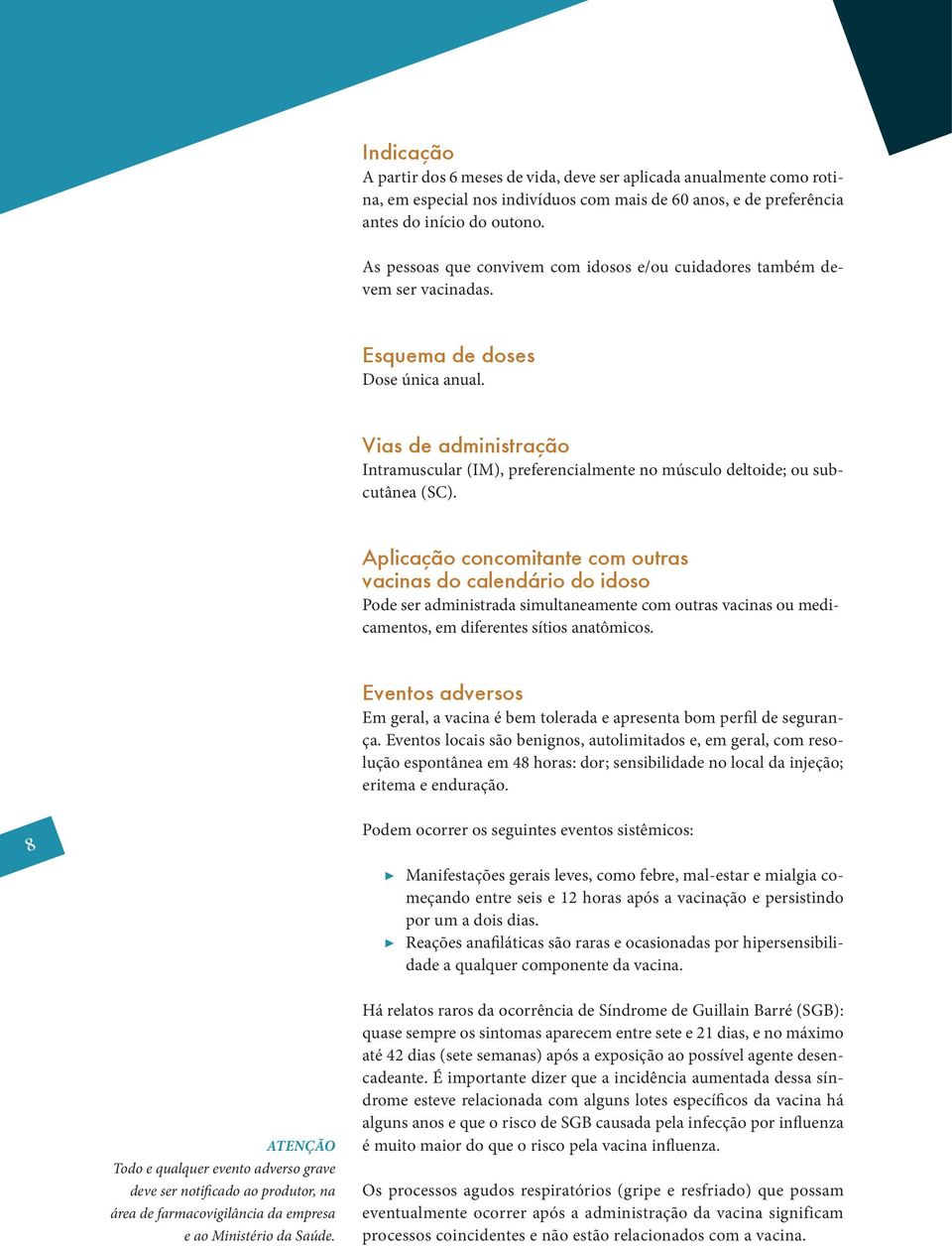 Vias de administração Intramuscular (IM), preferencialmente no músculo deltoide; ou subcutânea (SC).